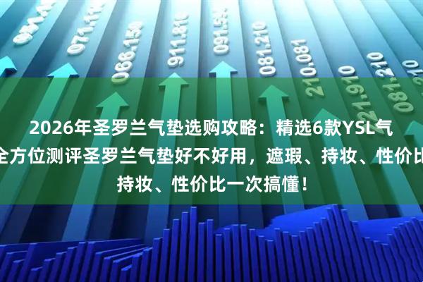 2026年圣罗兰气垫选购攻略：精选6款YSL气垫BB霜，全方位测评圣罗兰气垫好不好用，遮瑕、持妆、性价比一次搞懂！